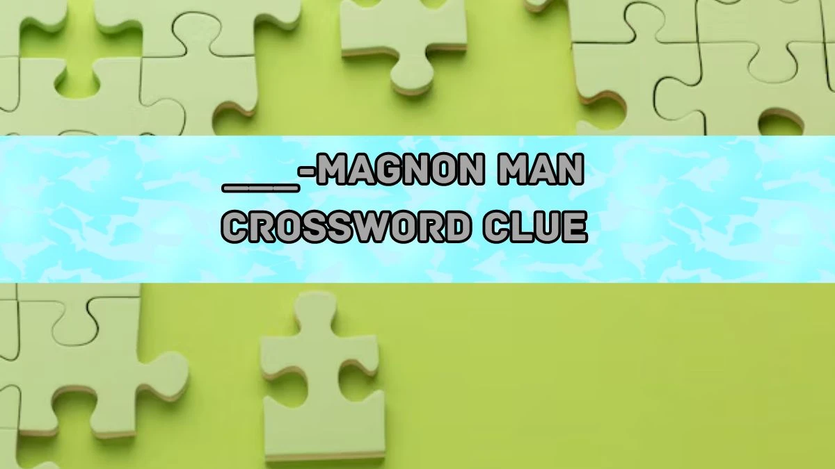 ___-Magnon man NYT Crossword Clue Puzzle Answer from August 20, 2024