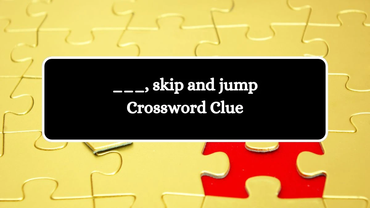 ___, skip and jump Daily Themed Crossword Clue Puzzle Answer from August 03, 2024