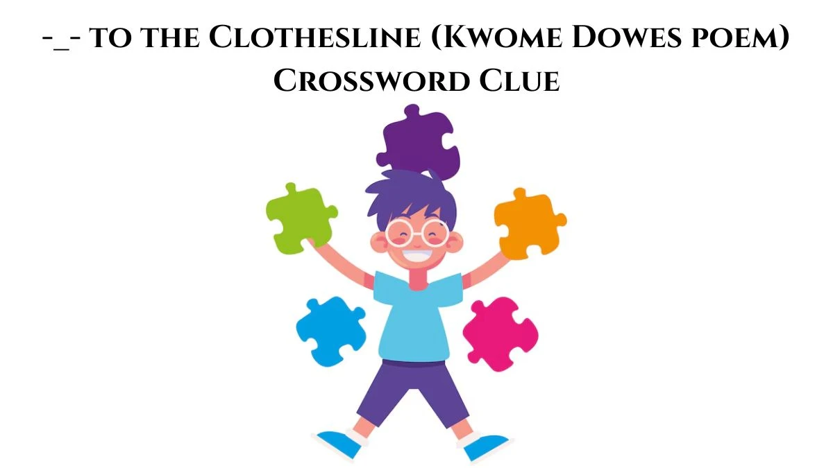 USA Today -_- to the Clothesline (Kwome Dowes poem) Crossword Clue Puzzle Answer from August 03, 2024