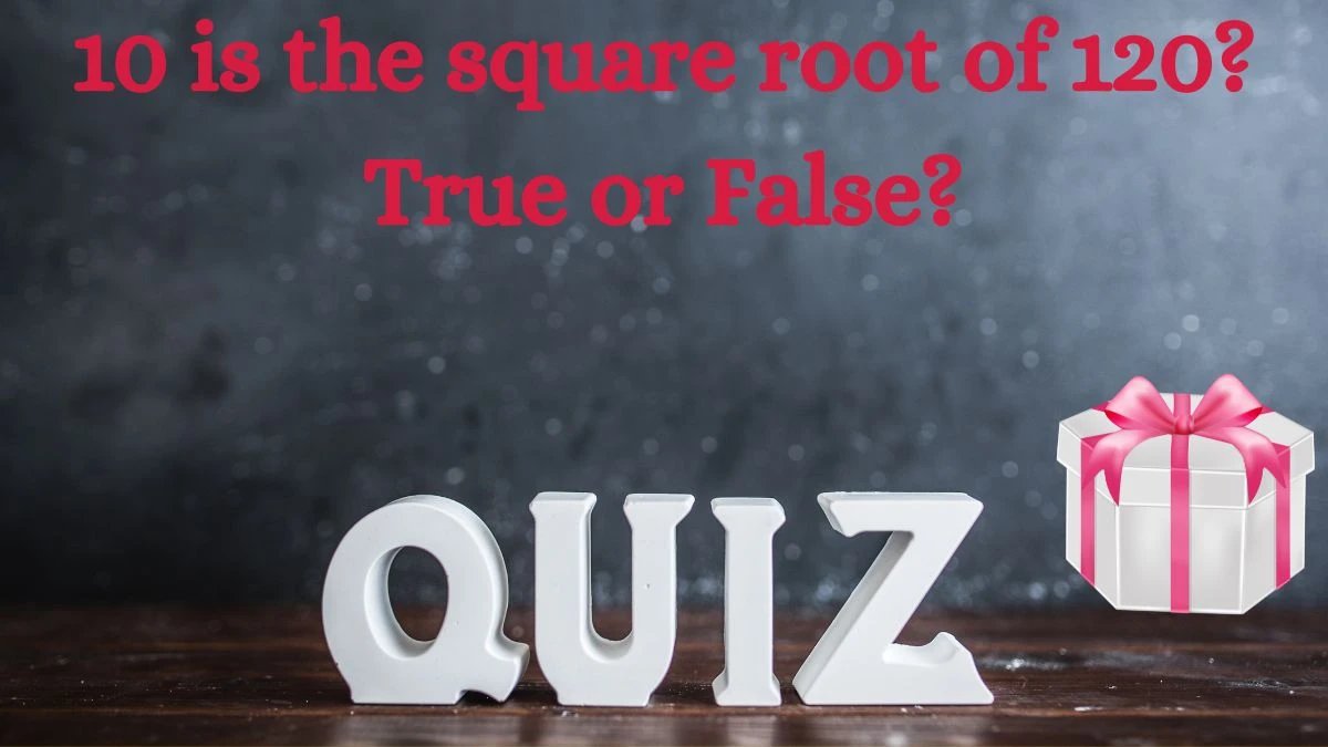 10 is the square root of 120? True or False? Amazon Quiz Answer Today August 19, 2024