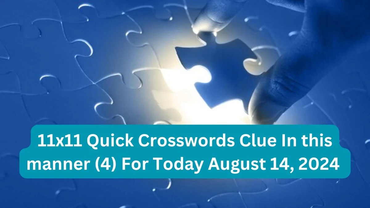 11x11 Quick Crosswords Clue  In this manner (4) For Today August 14, 2024