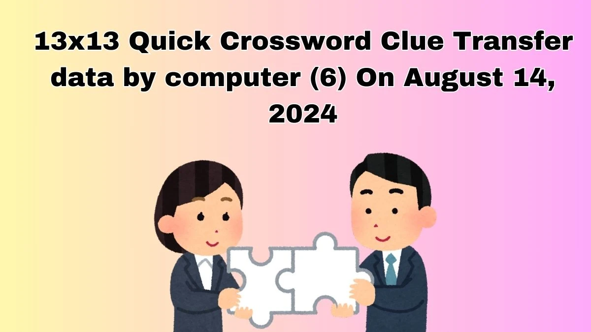 13x13 Quick Crossword Clue Transfer data by computer (6) On August 14, 2024