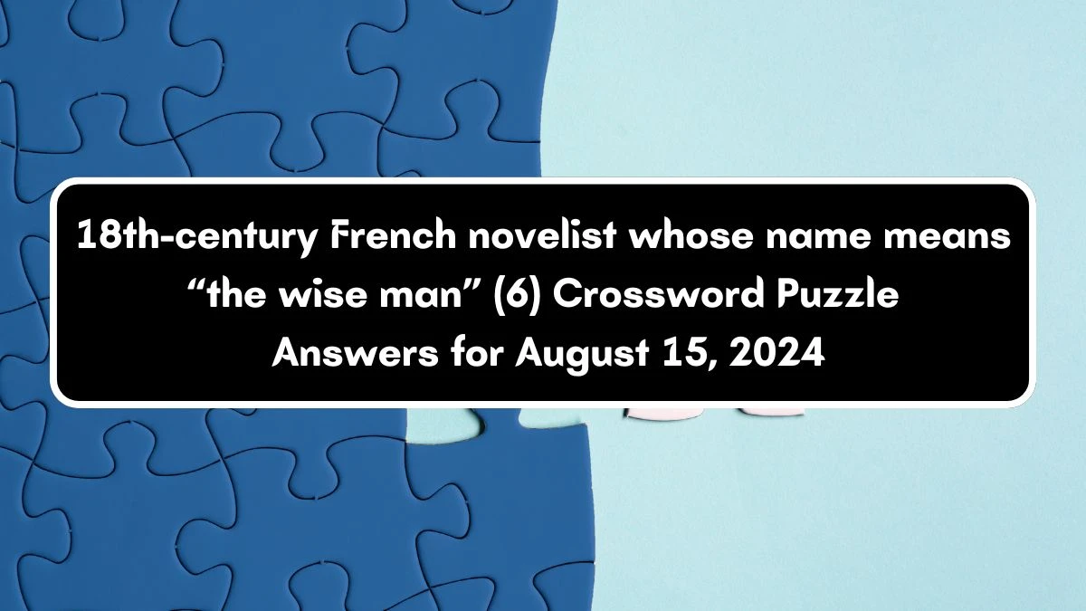 NYT 18th-century French novelist whose name means “the wise man” (6) Crossword Clue Puzzle Answer from August 15, 2024