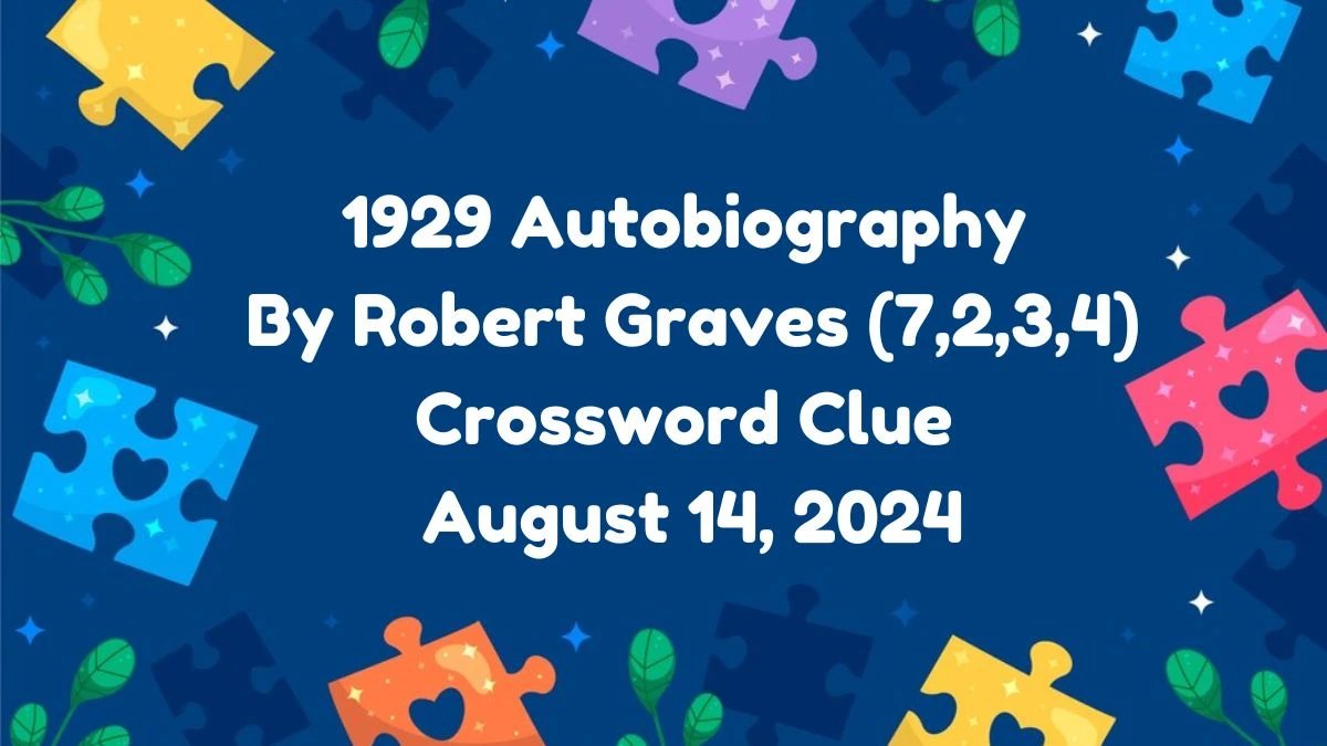 1929 Autobiography By Robert Graves (7,2,3,4) Crossword Clue as on August 14, 2024