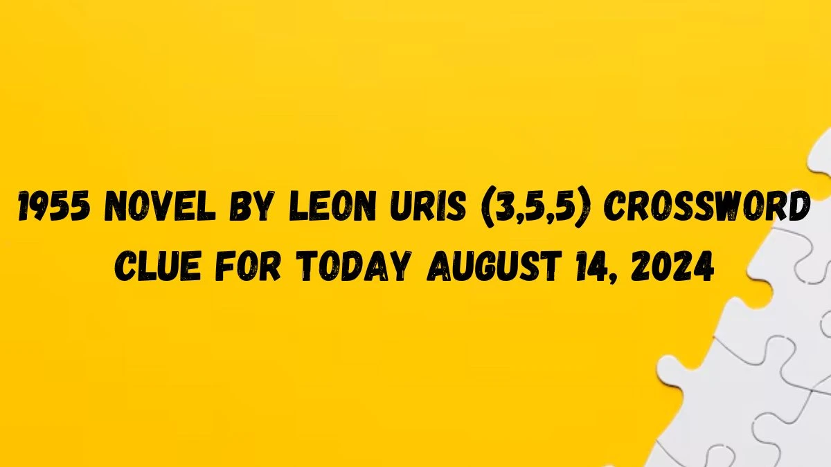 1955 novel by Leon Uris (3,5,5) Crossword Clue For Today August 14, 2024