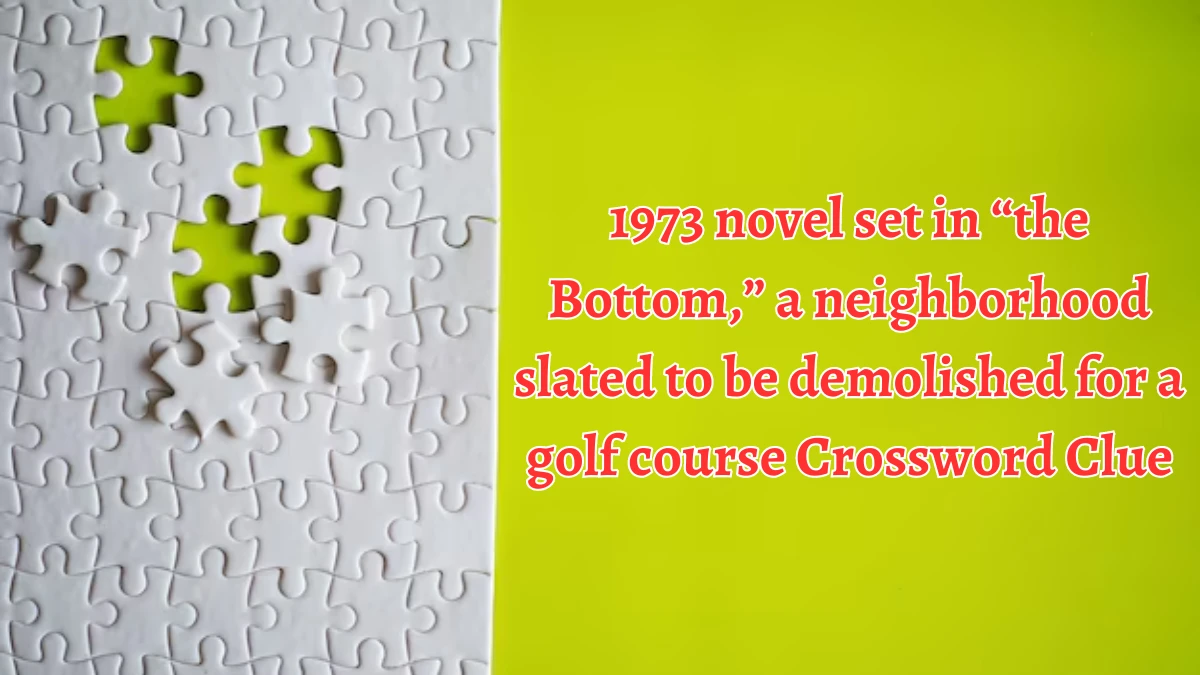 NYT 1973 novel set in “the Bottom,” a neighborhood slated to be demolished for a golf course (4) Crossword Clue Puzzle Answer from August 13, 2024