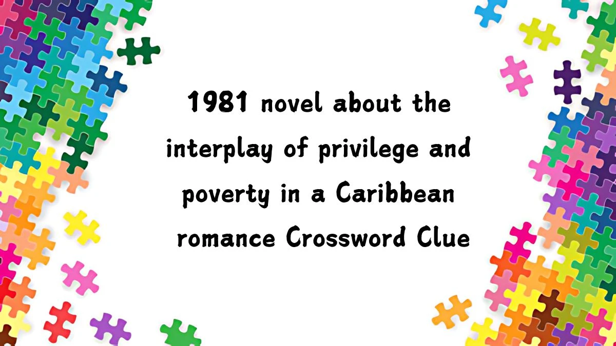 1981 novel about the interplay of privilege and poverty in a Caribbean romance NYT Crossword Clue Puzzle Answer on August 13, 2024