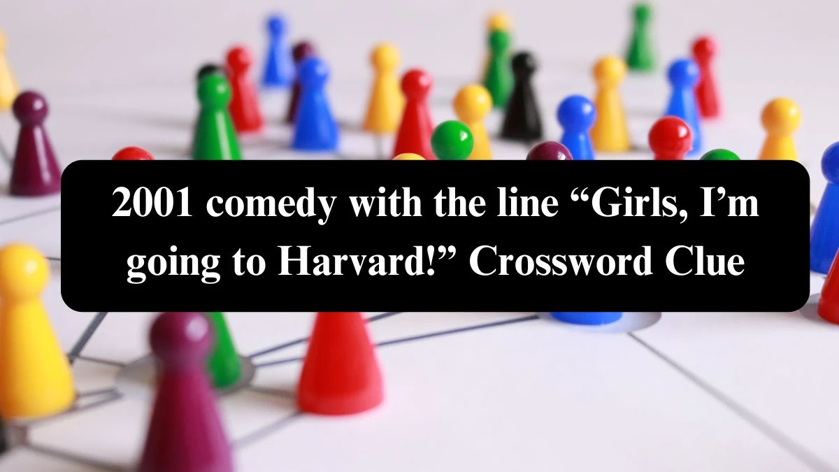 2001 comedy with the line “Girls, I’m going to Harvard!” Universal Crossword Clue Puzzle Answer from August 04, 2024