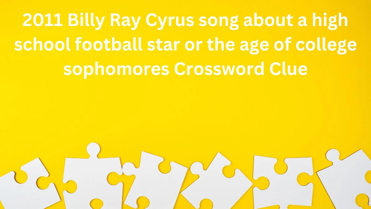 2011 Billy Ray Cyrus song about a high school football star or the age of college sophomores Daily Themed Crossword Clue Puzzle Answer from August 05, 2024