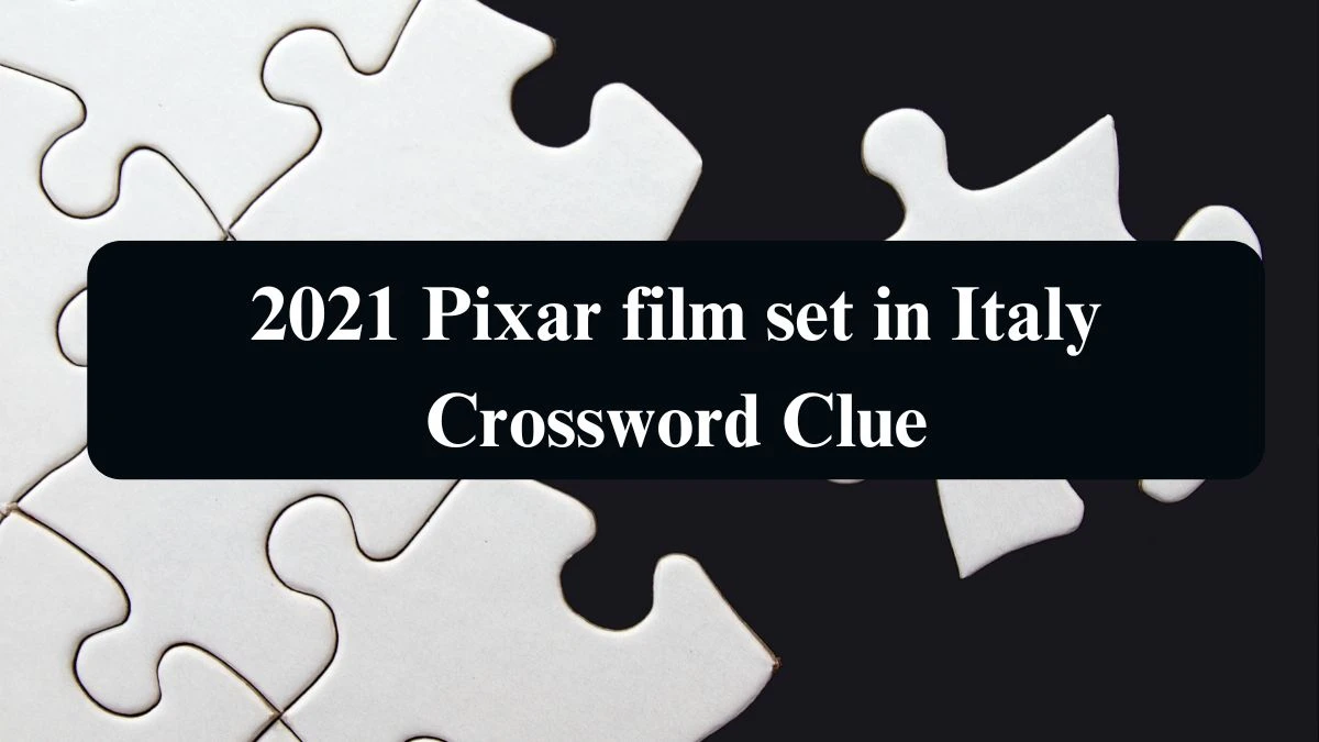 Universal 2021 Pixar film set in Italy Crossword Clue Puzzle Answer from August 20, 2024