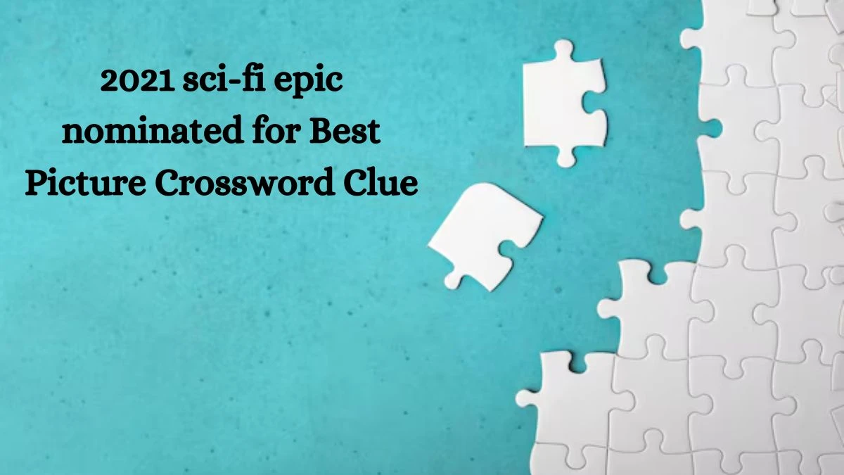 2021 sci-fi epic nominated for Best Picture NYT Crossword Clue Puzzle Answer from August 14, 2024