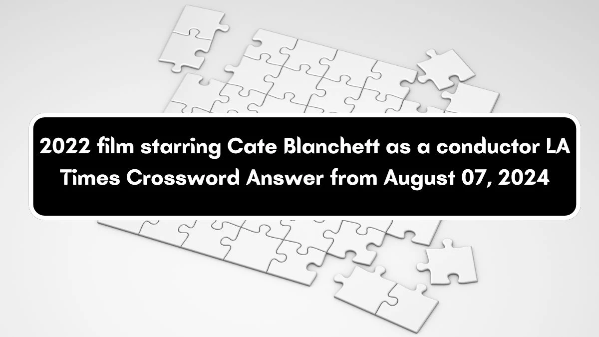 LA Times 2022 film starring Cate Blanchett as a conductor Crossword Clue Puzzle Answer from August 07, 2024