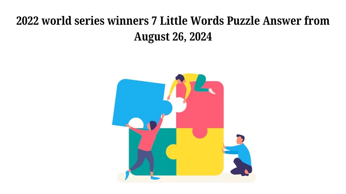 2022 world series winners 7 Little Words Puzzle Answer from August 26, 2024