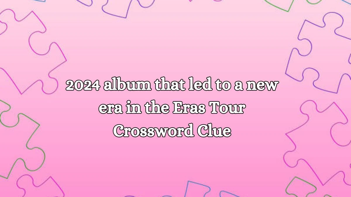 USA Today 2024 album that led to a new era in the Eras Tour Crossword Clue Puzzle Answer from August 16, 2024