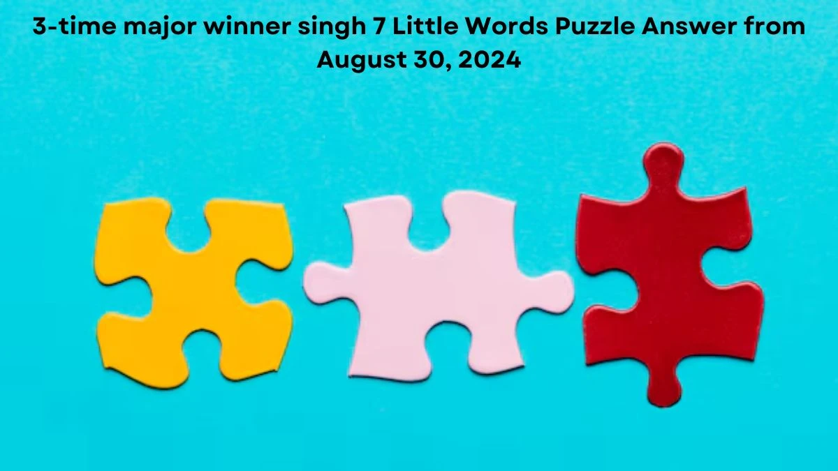 3-time major winner singh 7 Little Words Puzzle Answer from August 30, 2024