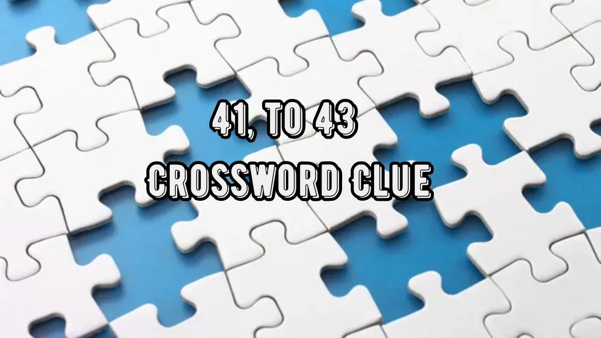 NYT 41, to 43 Crossword Clue Puzzle Answer from August 22, 2024