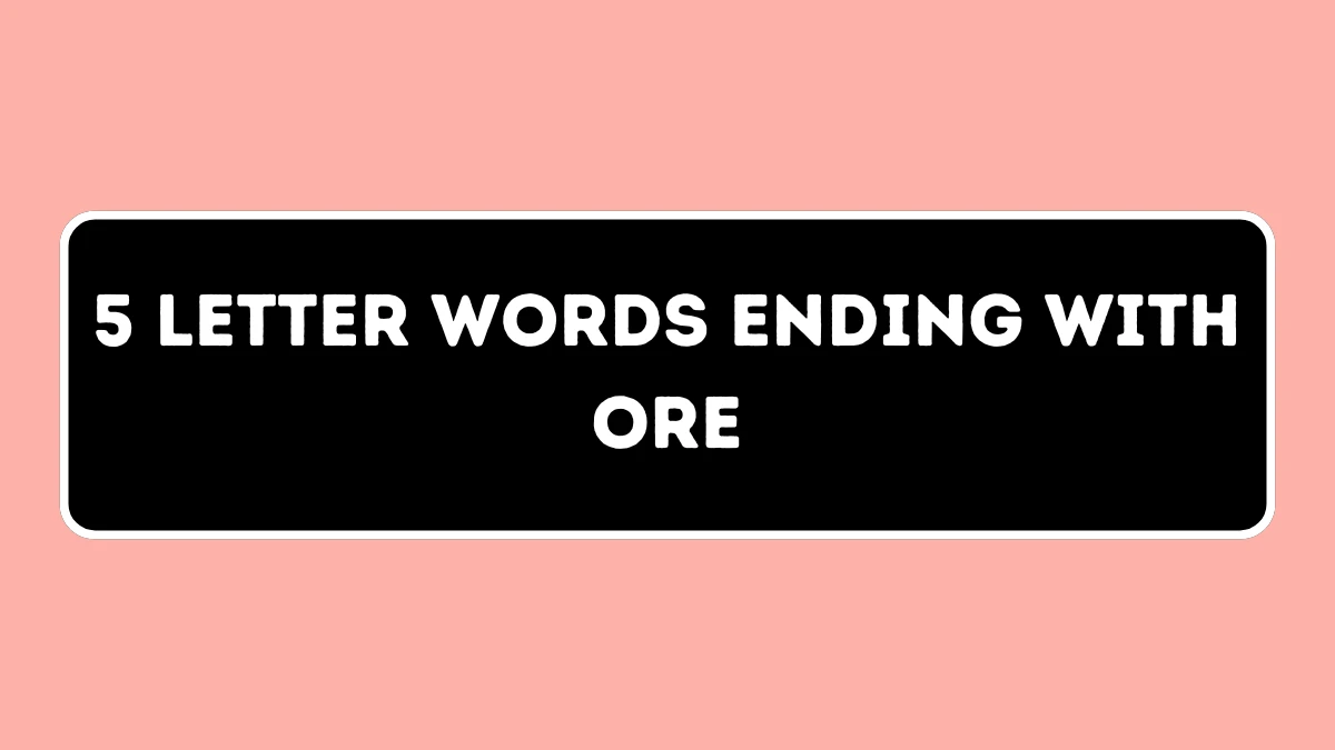 5 Letter Words Ending with ORE All Words List