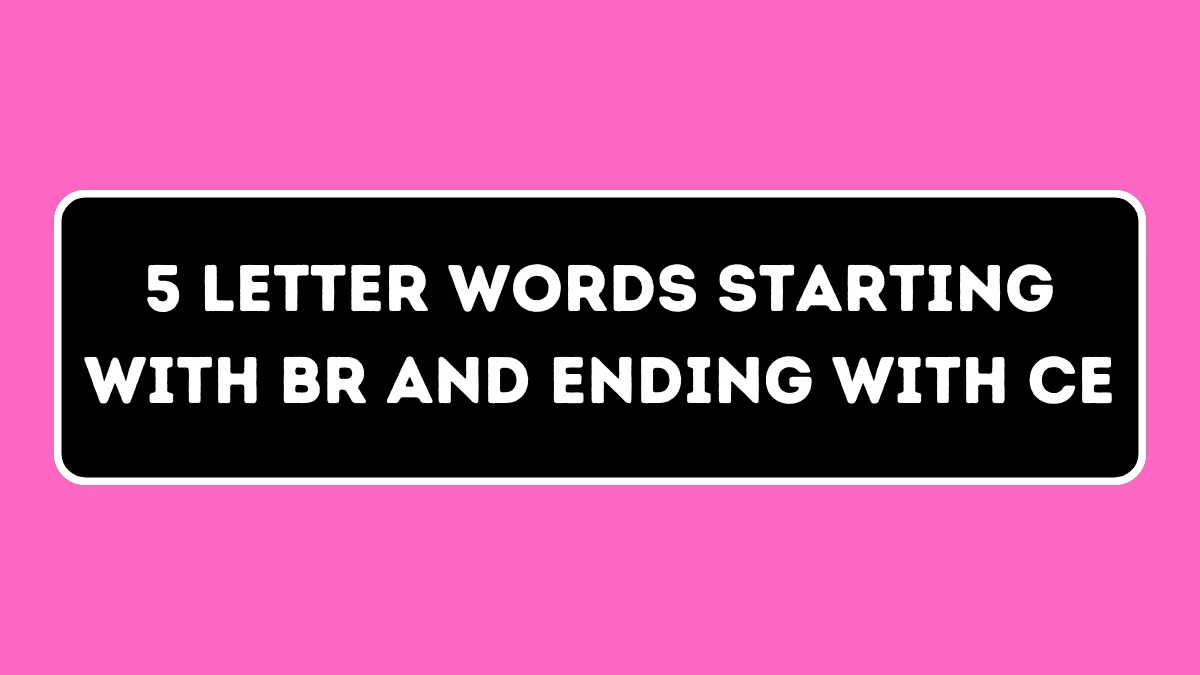 5 Letter Words Starting with BR and Ending with CE All Words List