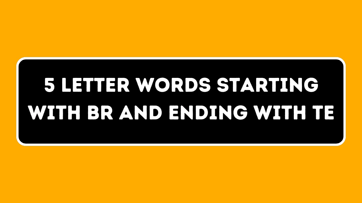 5 Letter Words Starting with BR and Ending with TE All Words List