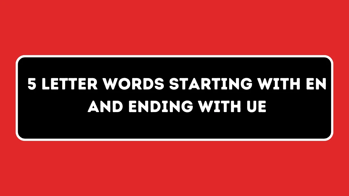 5 letter Words Starting with EN and Ending with UE All Words List