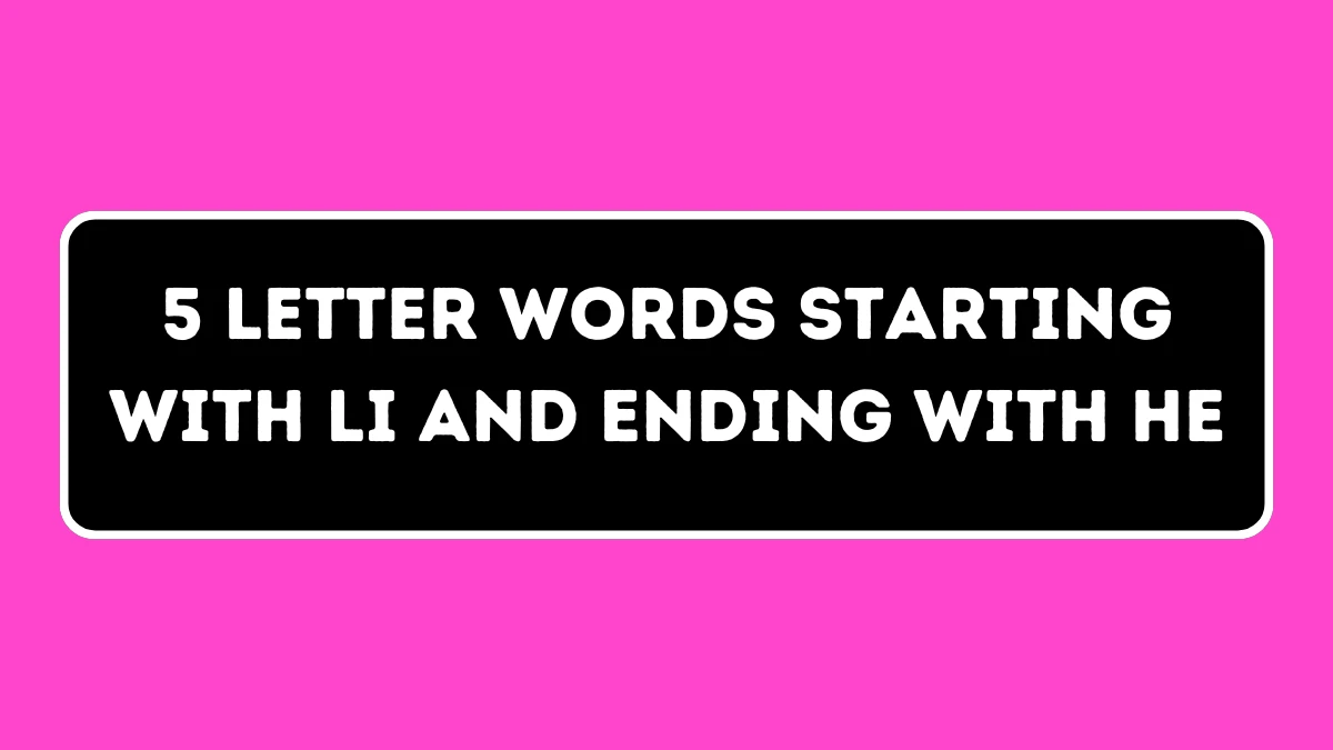 5 Letter Words Starting with LI and Ending with HE All Words List