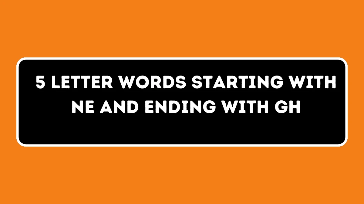 5 Letter Words Starting with NE and Ending with GH All Words List