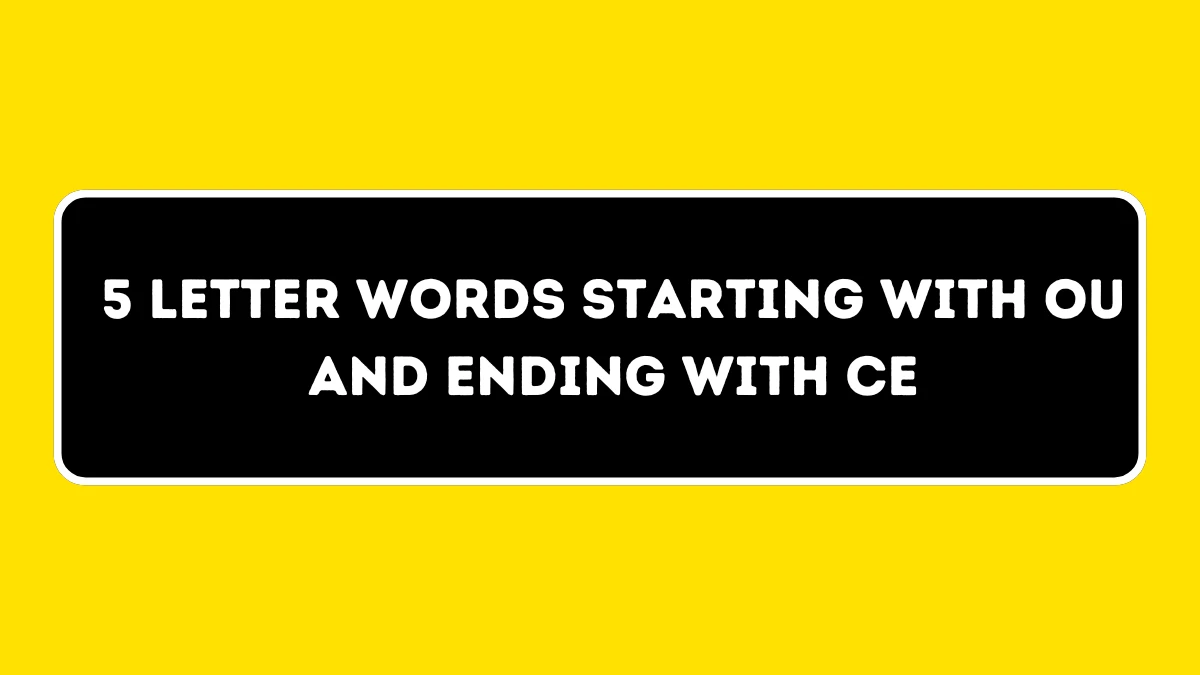 5 Letter Words Starting with OU and Ending with CE All Words List