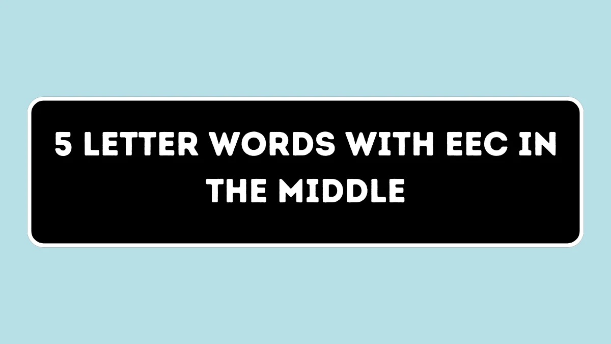 5 Letter Words with EEC in the Middle All Words List