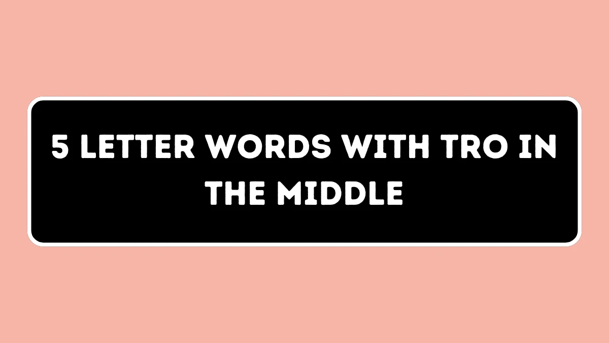 5 Letter Words with TRO in the Middle All Words List