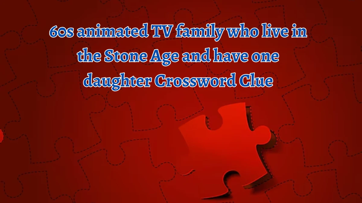 60s animated TV family who live in the Stone Age and have one daughter Daily Themed Crossword Clue Puzzle Answer from August 21, 2024