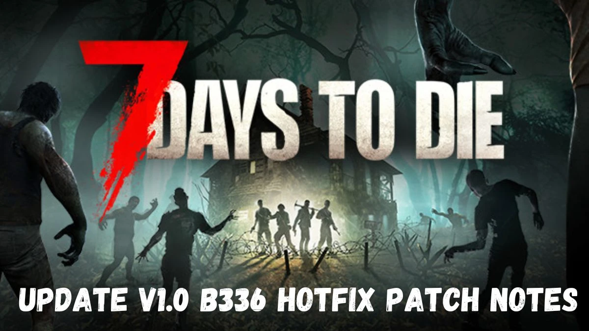 7 Days To Die Update V1.0 B336 Hotfix Patch Notes