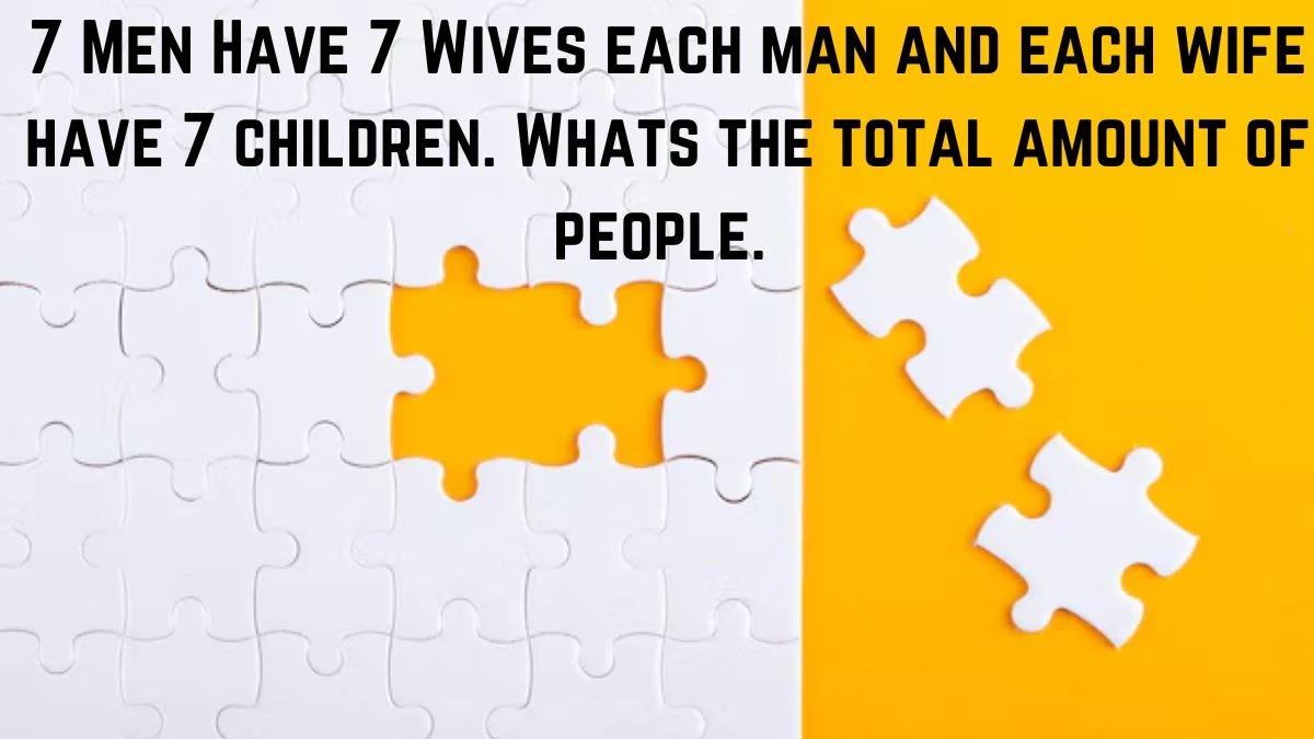 7 Men Have 7 Wives each man and each wife have 7 children. Whats the total amount of people.