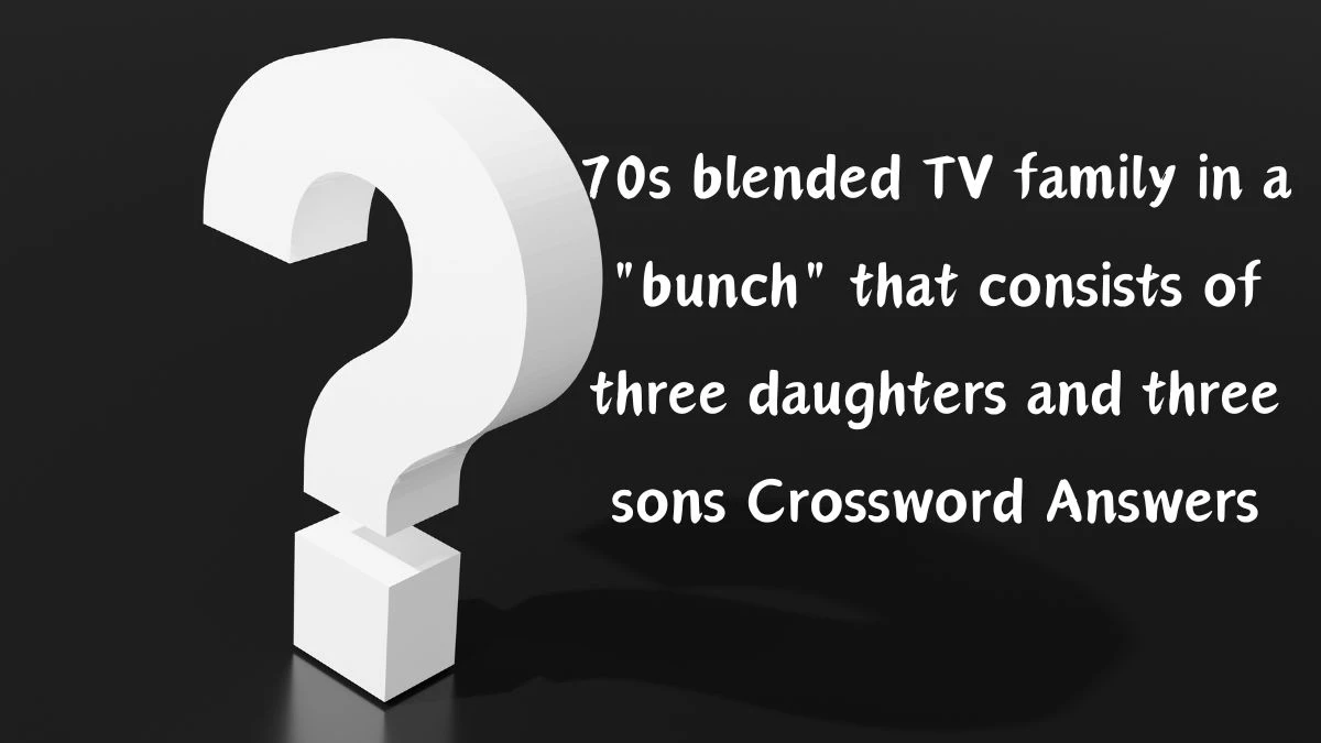 70s blended TV family in a bunch that consists of three daughters and three sons Daily Themed Crossword Clue Puzzle Answer from August 21, 2024