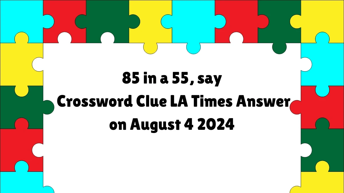 LA Times 85 in a 55, say Crossword Clue Puzzle Answer from August 04, 2024