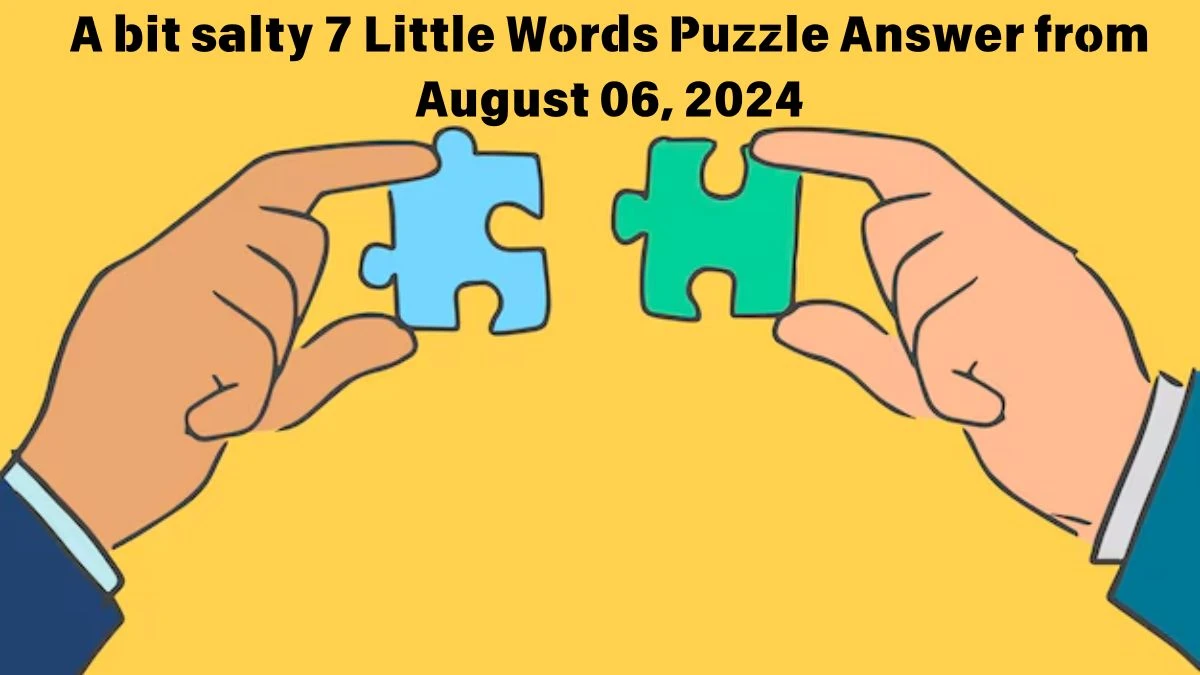 A bit salty 7 Little Words Puzzle Answer from August 06, 2024