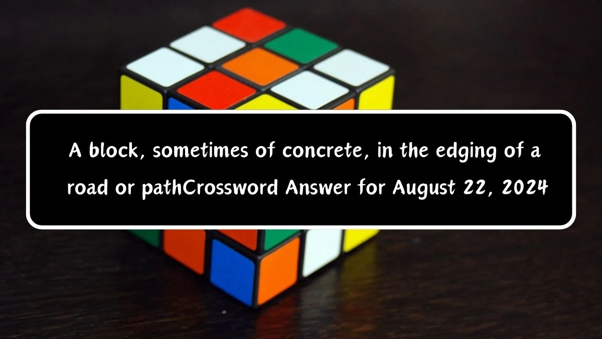 A block, sometimes of concrete, in the edging of a road or path Crossword Clue Puzzle Answer from August 22, 2024