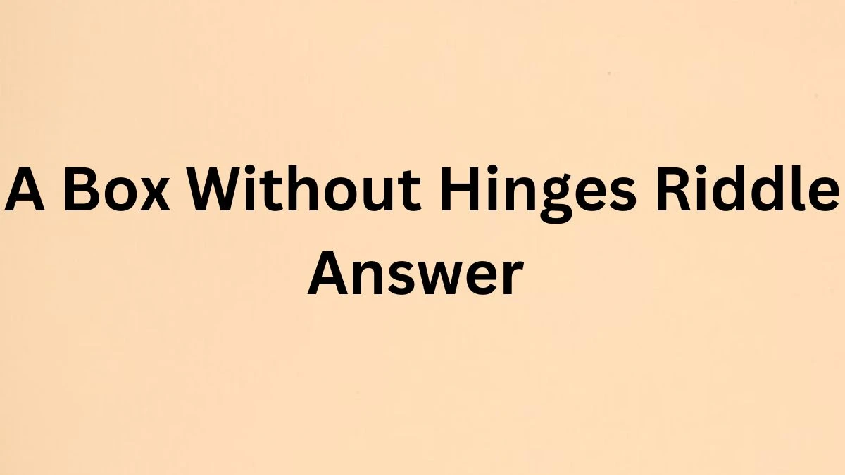 A Box Without Hinges Riddle Answer Explained