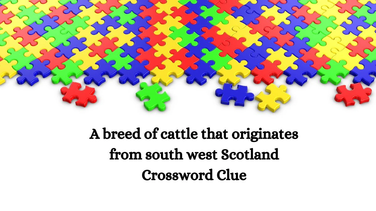 A breed of cattle that originates from south west Scotland Crossword Clue Answers on August 21, 2024