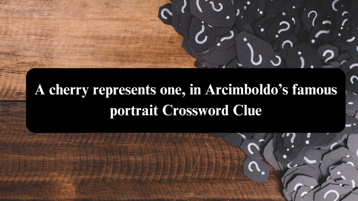 NYT A cherry represents one, in Arcimboldo’s famous portrait Crossword Clue Puzzle Answer from August 04, 2024