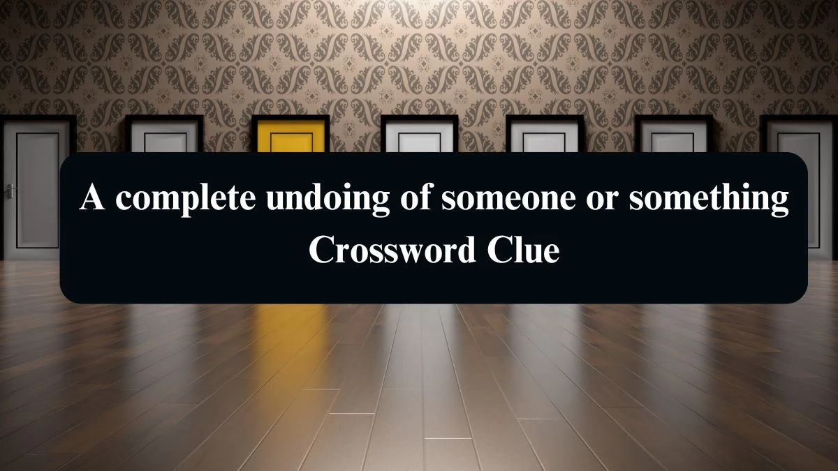 A complete undoing of someone or something Crossword Clue Puzzle Answer from August 15, 2024