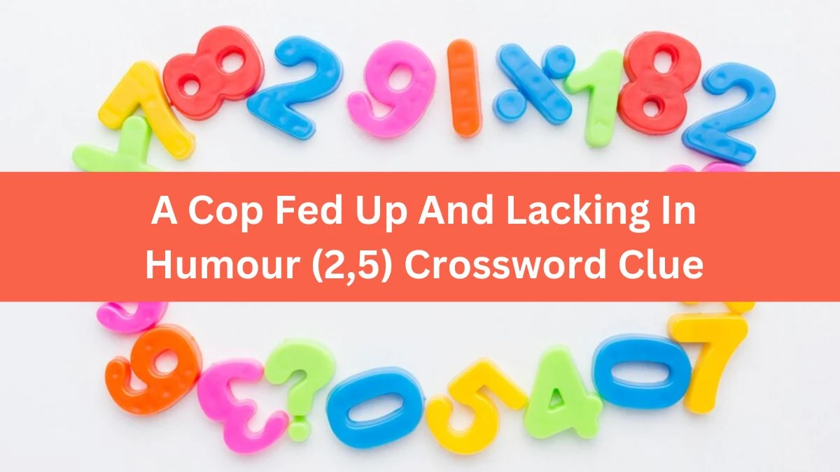 A Cop Fed Up And Lacking In Humour (2,5) Crossword Clue Answers on August 03, 2024