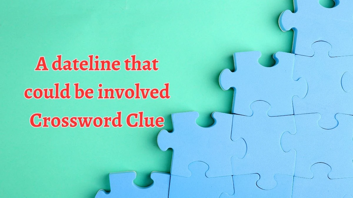 A dateline that could be involved Crossword Clue Puzzle Answer from August 28, 2024