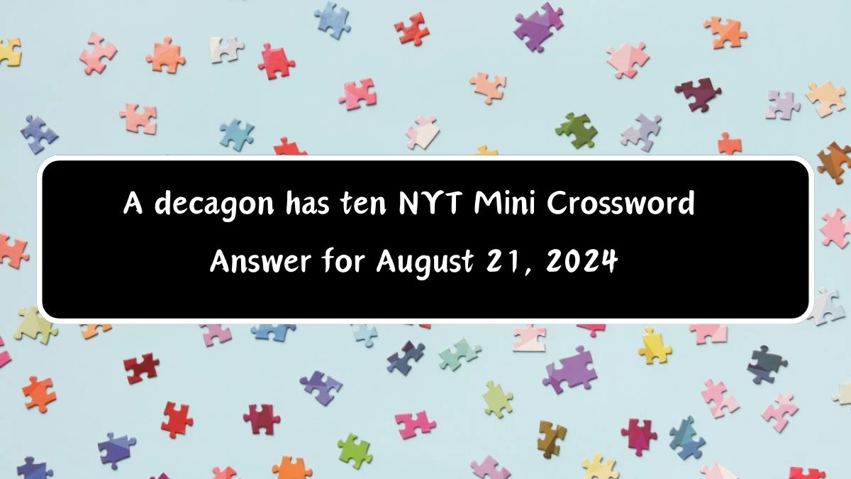 A decagon has ten Answer for the NYT Mini Crossword Clue