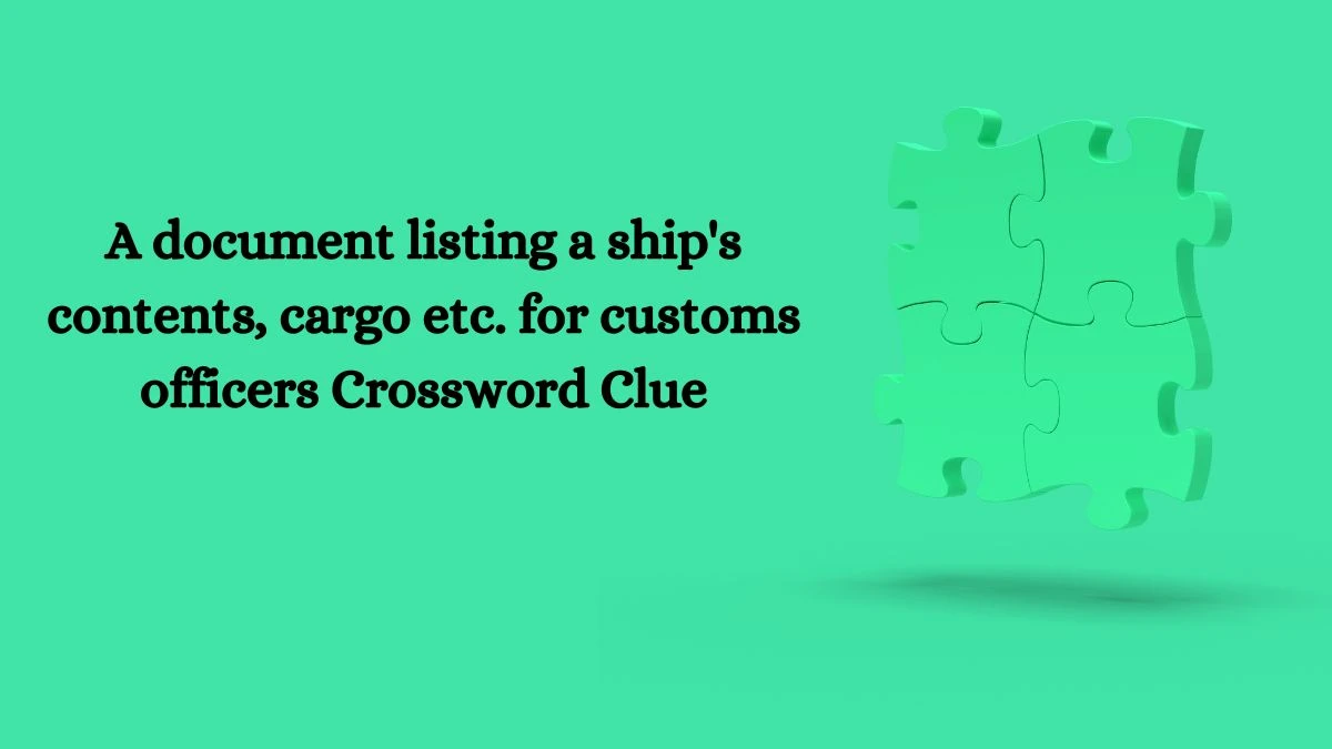 A document listing a ship's contents, cargo etc. for customs officers Crossword Clue Puzzle Answer from August 19, 2024