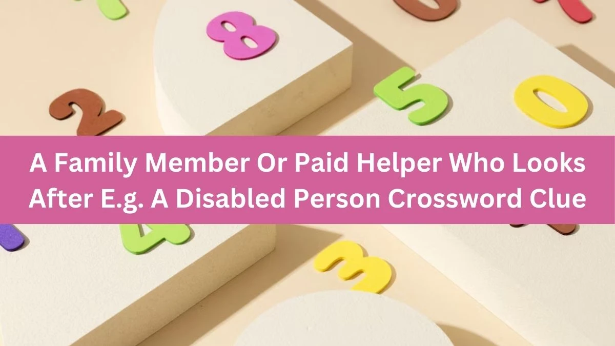 A Family Member Or Paid Helper Who Looks After E.g. A Disabled Person Crossword Clue Puzzle Answer from August 16, 2024