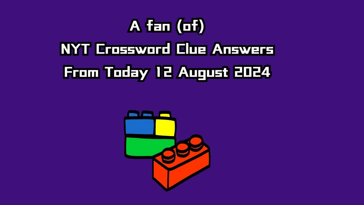 NYT A fan (of) Crossword Clue Puzzle Answer from August 12, 2024