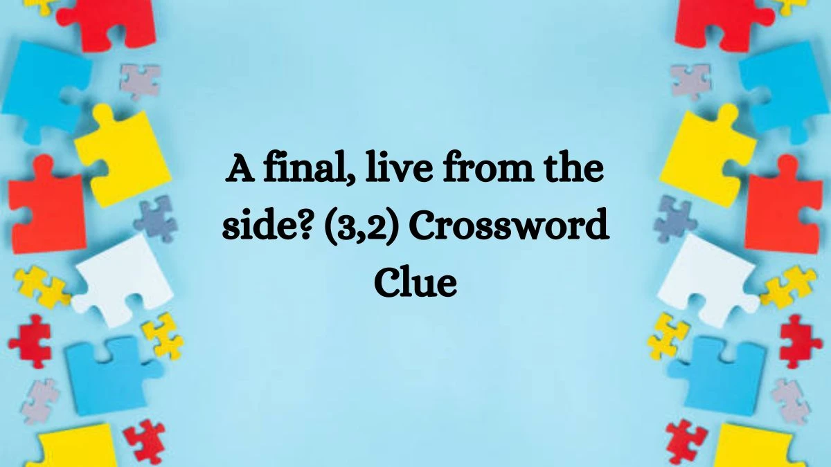 A final, live from the side? (3,2) Crossword Clue Puzzle Answer from August 26, 2024