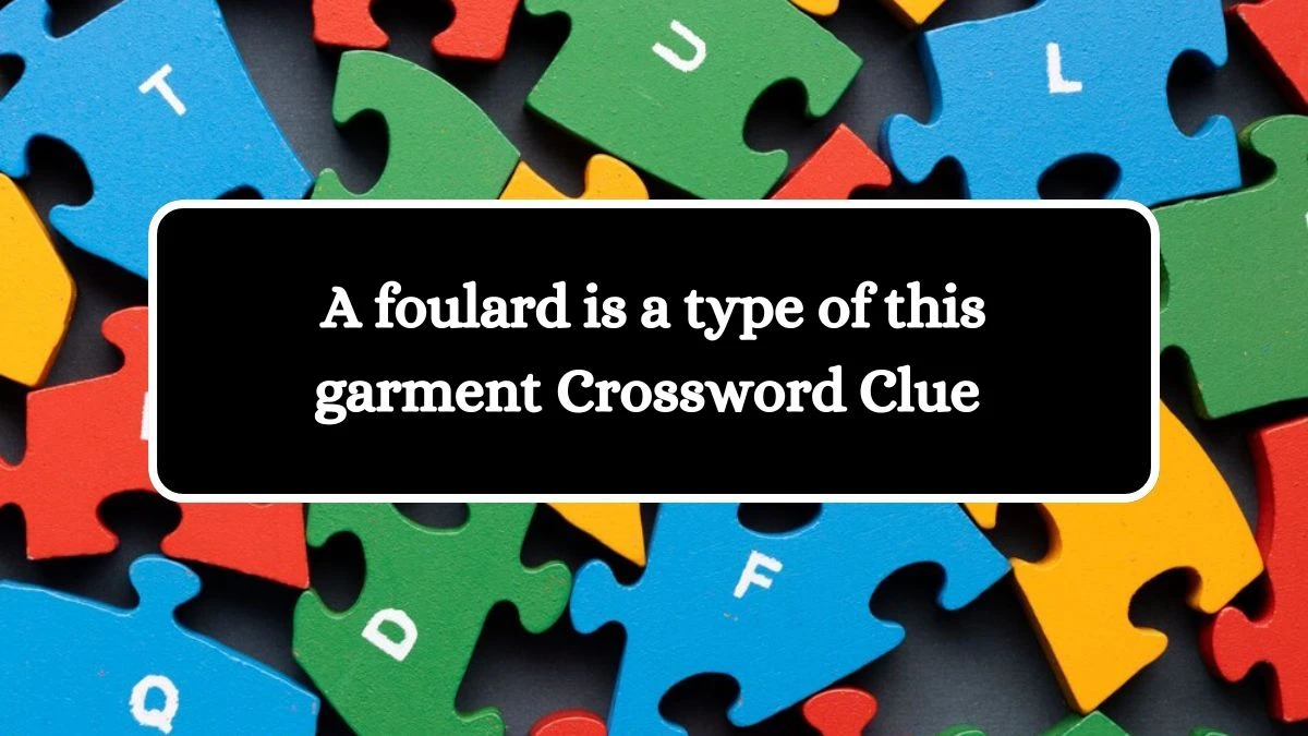 A foulard is a type of this garment Crossword Clue Puzzle Answer from August 09, 2024