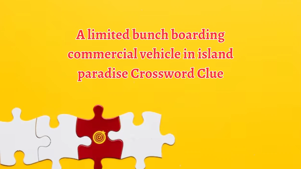 A limited bunch boarding commercial vehicle in island paradise Crossword Clue Answers on August 13, 2024