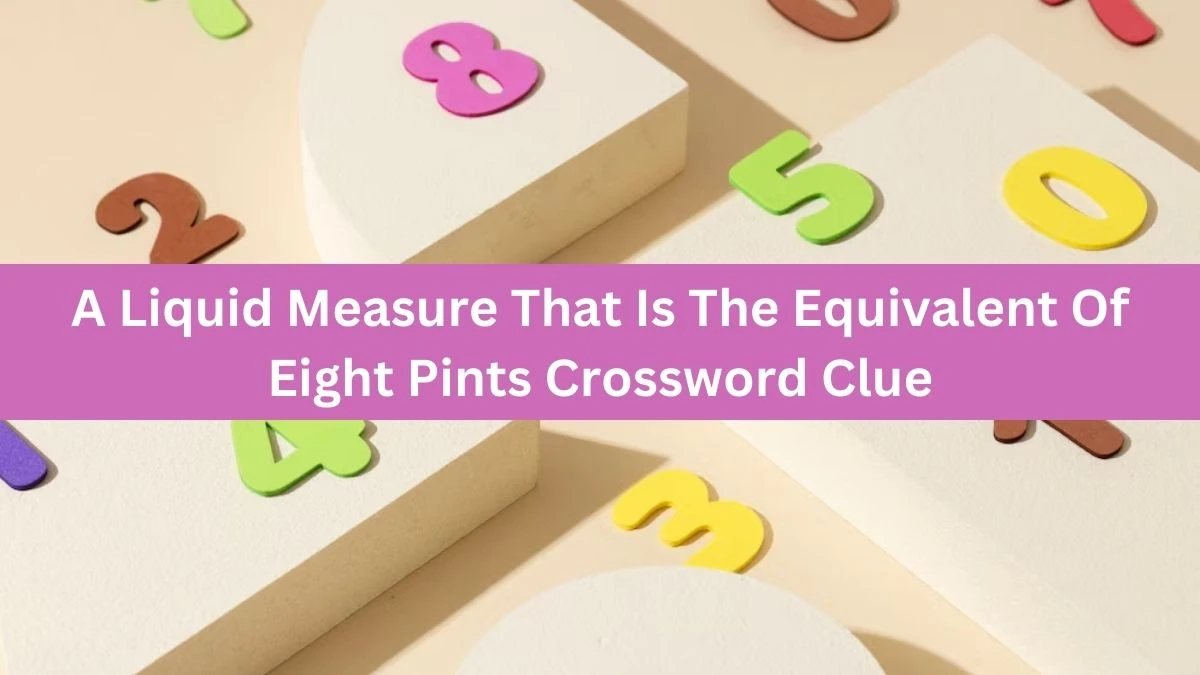 A Liquid Measure That Is The Equivalent Of Eight Pints Crossword Clue Answers on August 21, 2024